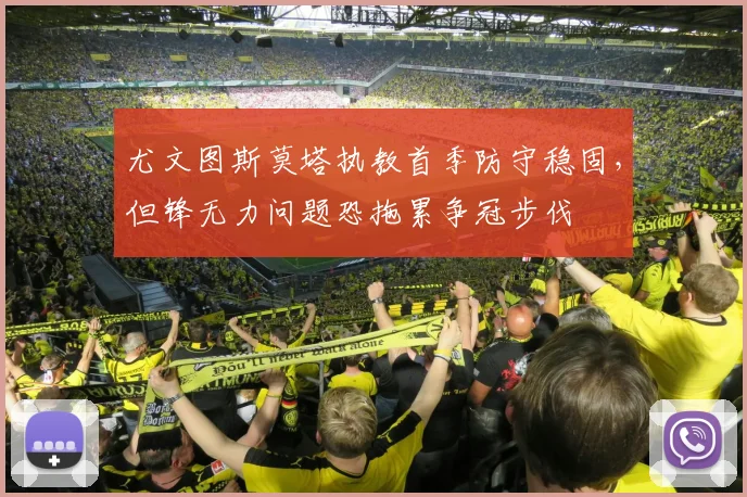 尤文图斯莫塔执教首季防守稳固，但锋无力问题恐拖累争冠步伐